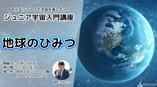 10/27（日）宙（ソラ）トス1DAYキッズワールド『 ジュニア宇宙入門講座　 地球のひみつ』